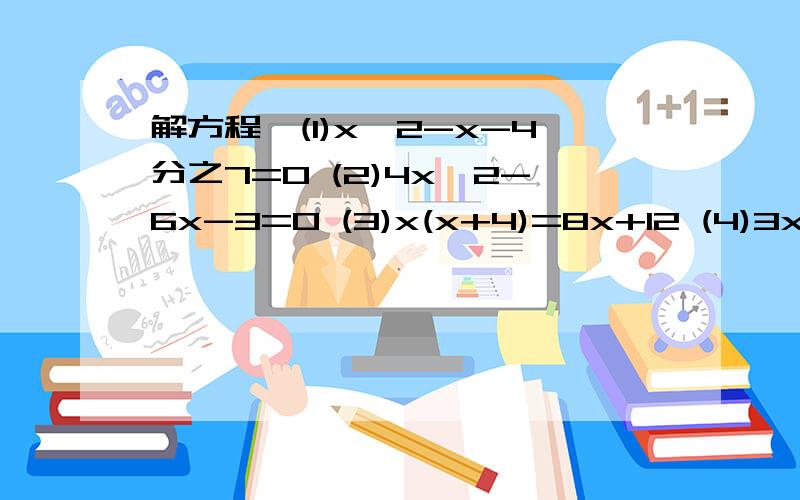 解方程,(1)x^2-x-4分之7=0 (2)4x^2-6x-3=0 (3)x(x+4)=8x+12 (4)3x^2+6x-4=0 (5)x^2+4x-9=2x-11